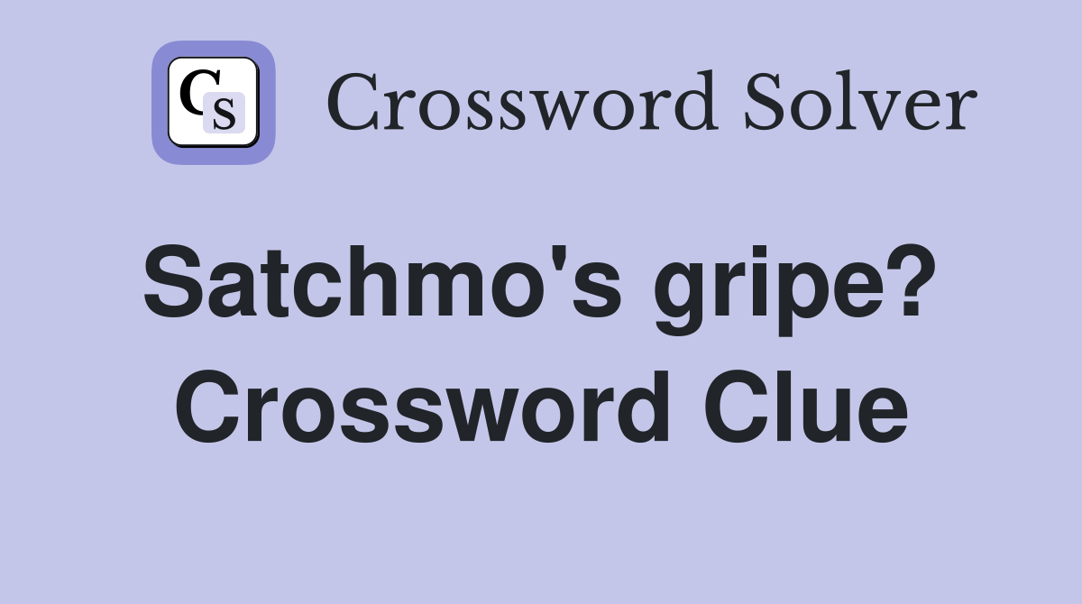 Satchmo's gripe?  Crossword Clue