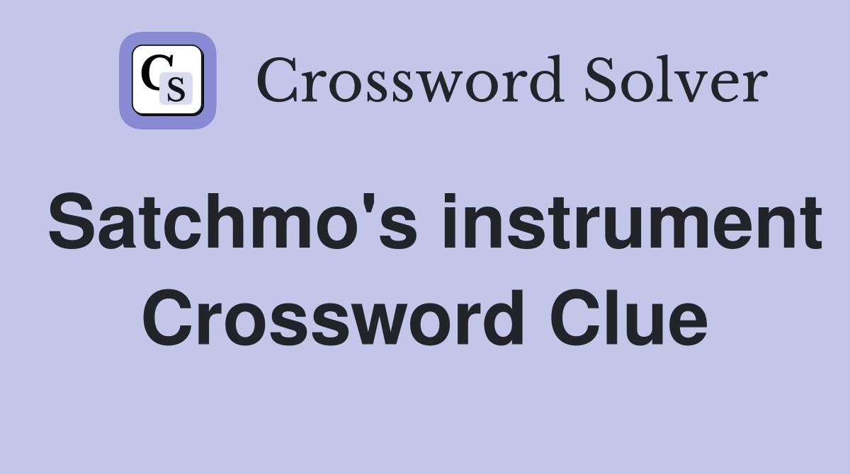 Satchmo's instrument Crossword Clue