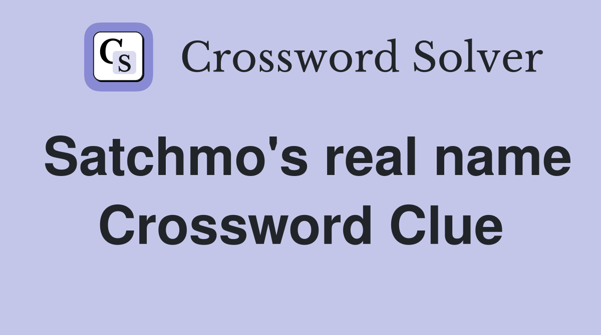 Satchmo's real name Crossword Clue