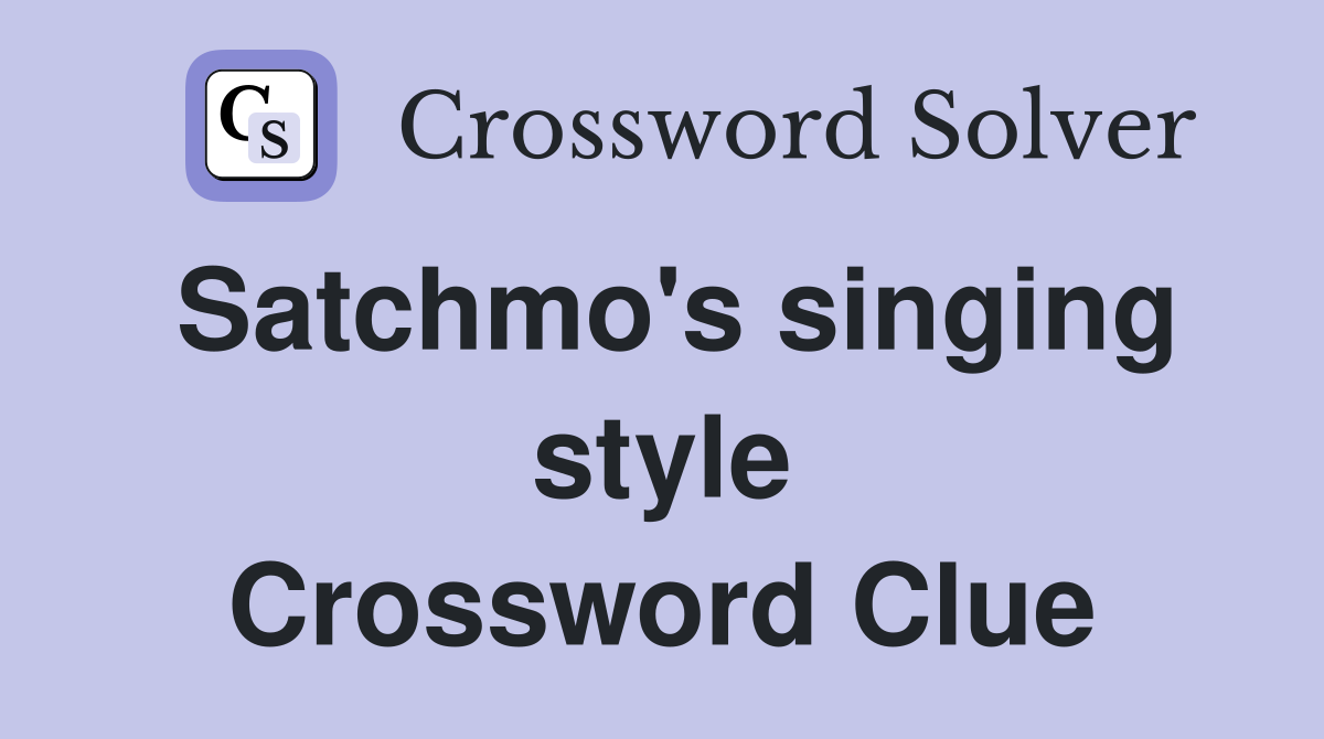 Satchmo's singing style Crossword Clue