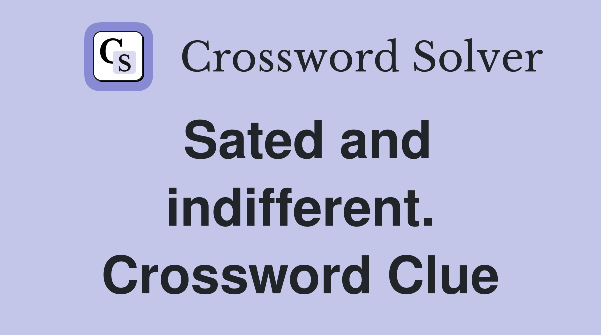 Sated and indifferent. Crossword Clue