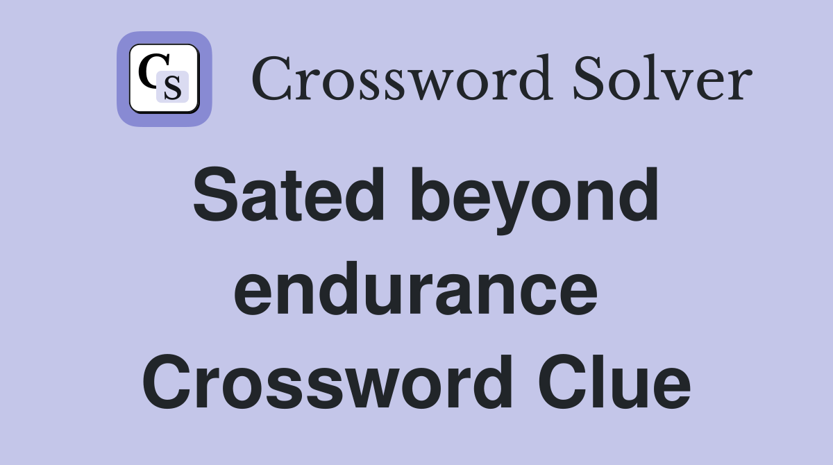 Sated beyond endurance Crossword Clue