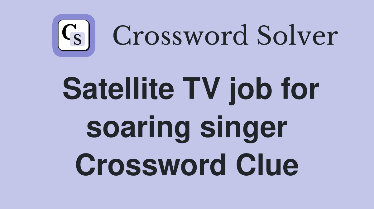 Satellite TV job for soaring singer Crossword Clue