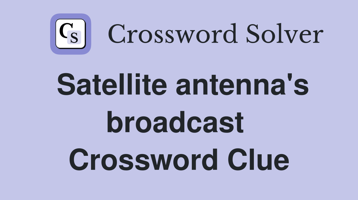 Satellite antenna's broadcast  Crossword Clue