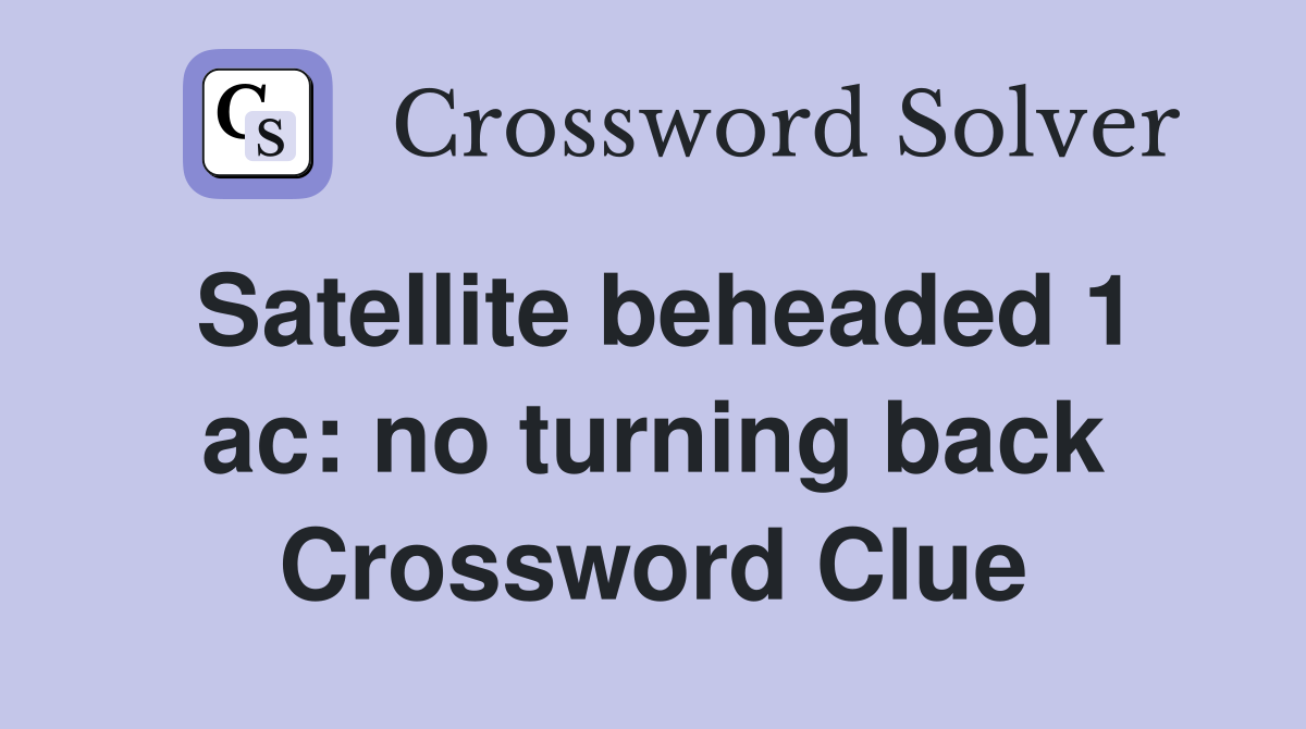 Satellite beheaded 1 ac: no turning back Crossword Clue