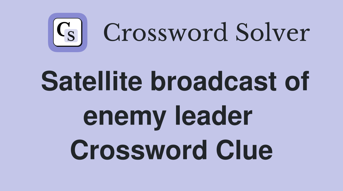 Satellite broadcast of enemy leader  Crossword Clue