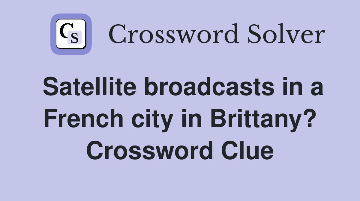 Satellite broadcasts in a French city in Brittany? Crossword Clue