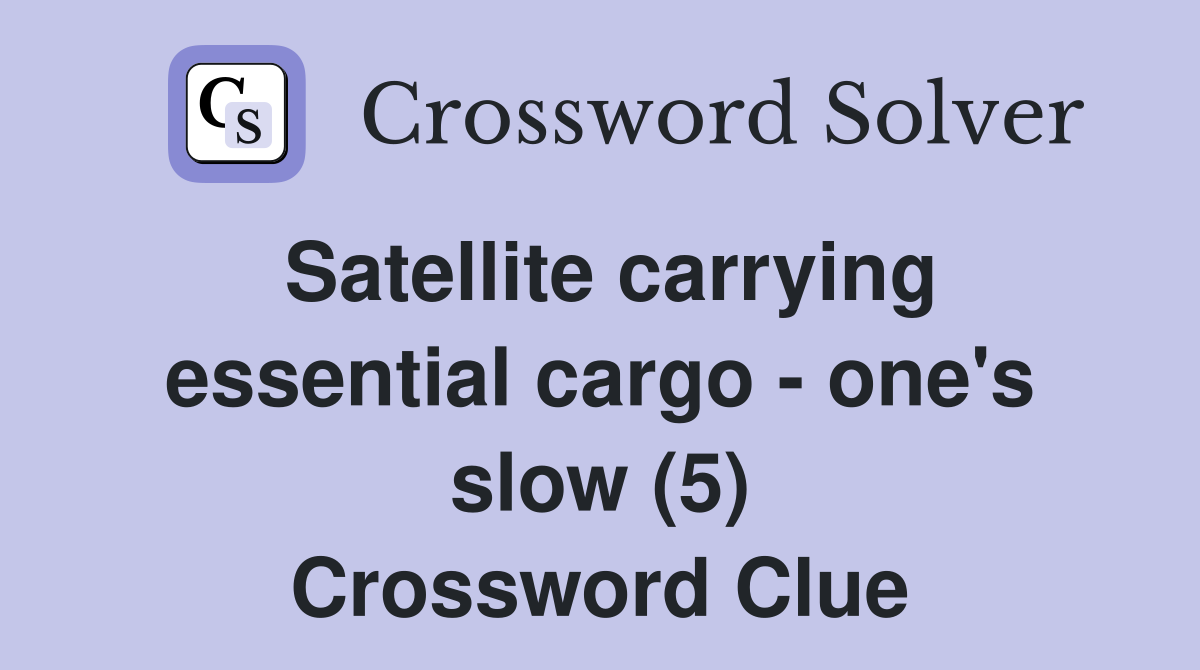 Satellite carrying essential cargo - one's slow (5) Crossword Clue