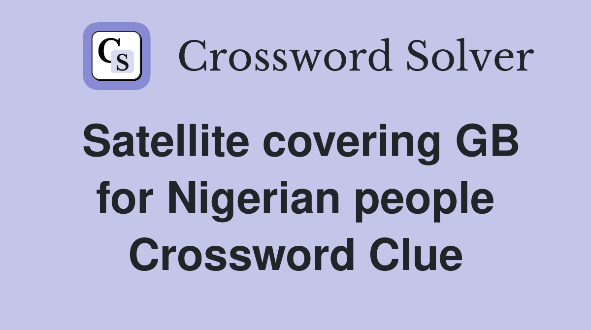 Satellite covering GB for Nigerian people Crossword Clue