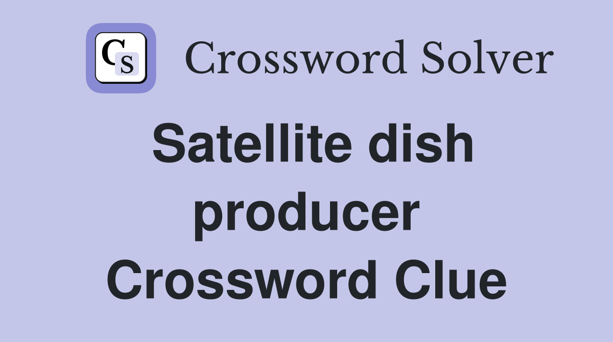 Satellite dish producer Crossword Clue
