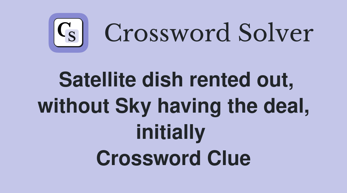 Satellite dish rented out, without Sky having the deal, initially  Crossword Clue