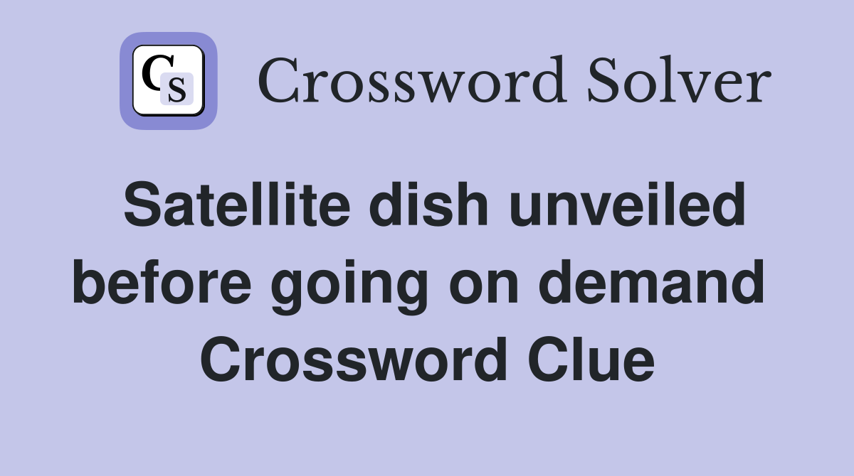 Satellite dish unveiled before going on demand  Crossword Clue