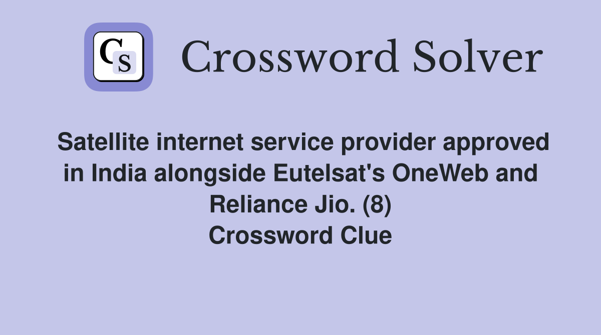 Satellite internet service provider approved in India alongside Eutelsat's OneWeb and Reliance Jio. (8) Crossword Clue
