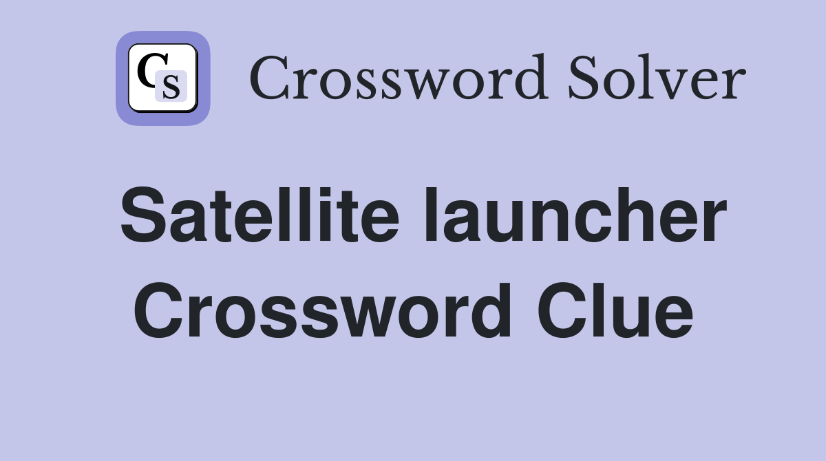 Satellite launcher Crossword Clue