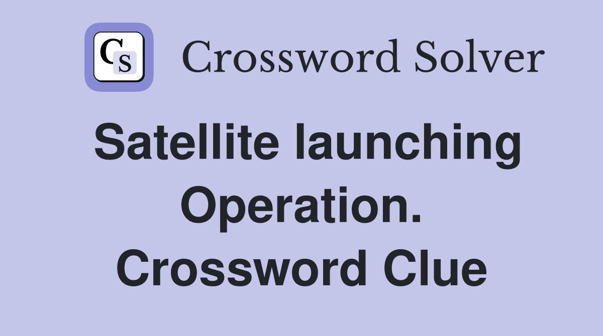 Satellite launching Operation. Crossword Clue