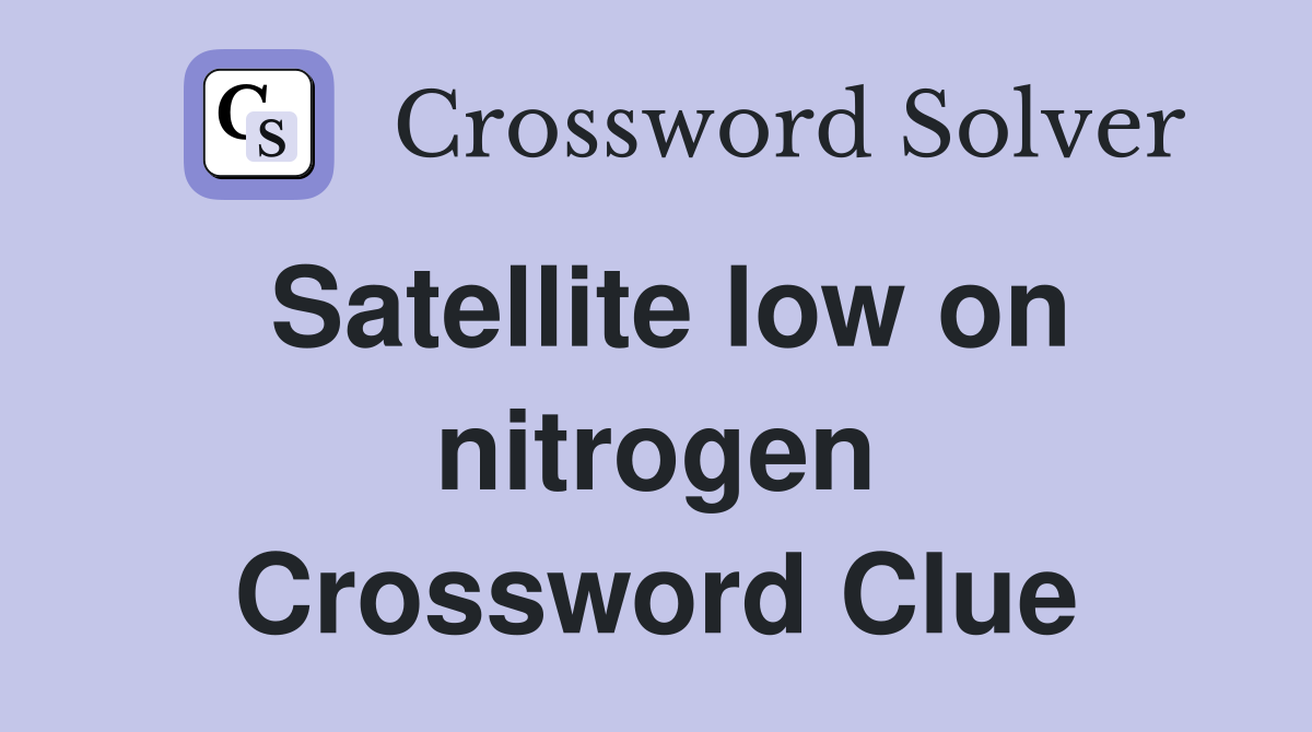 Satellite low on nitrogen Crossword Clue