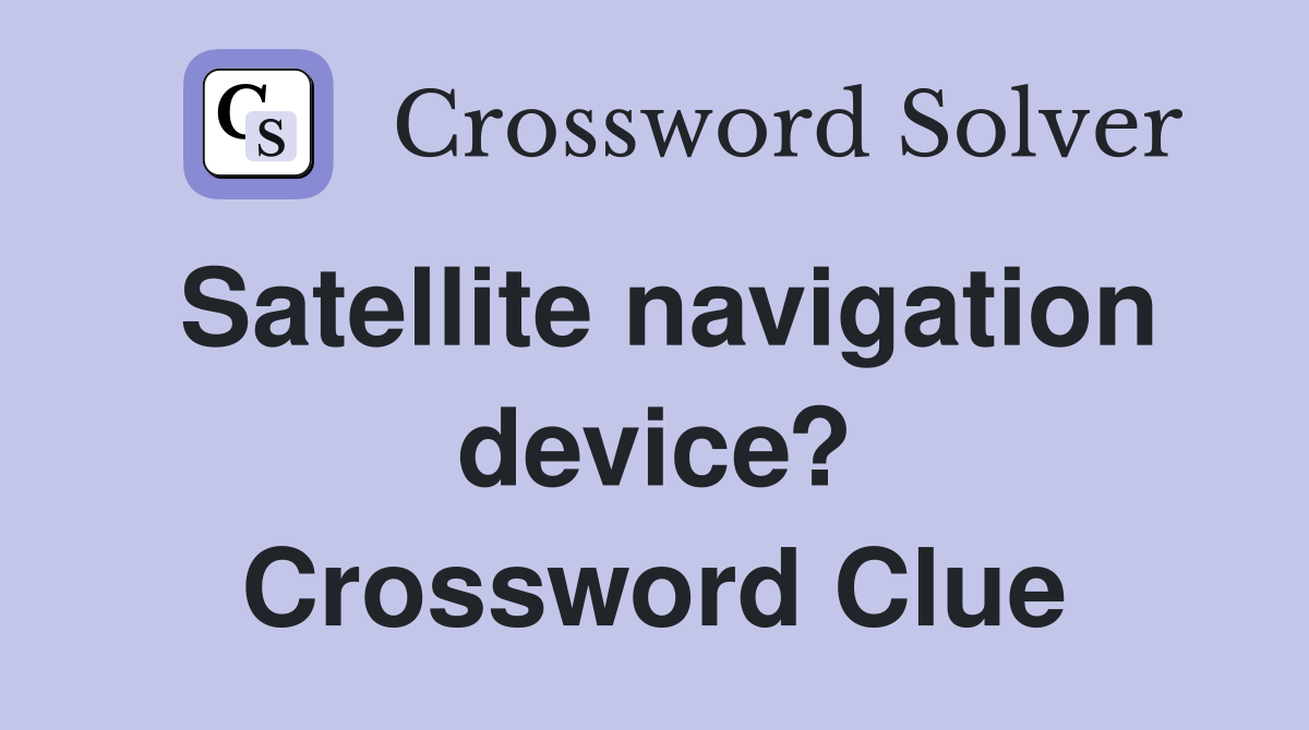 Satellite navigation device? Crossword Clue