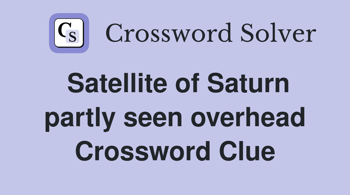 Satellite of Saturn partly seen overhead Crossword Clue