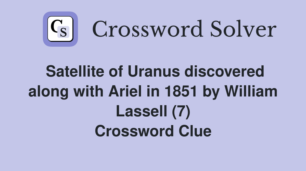 Satellite of Uranus discovered along with Ariel in 1851 by William Lassell (7) Crossword Clue