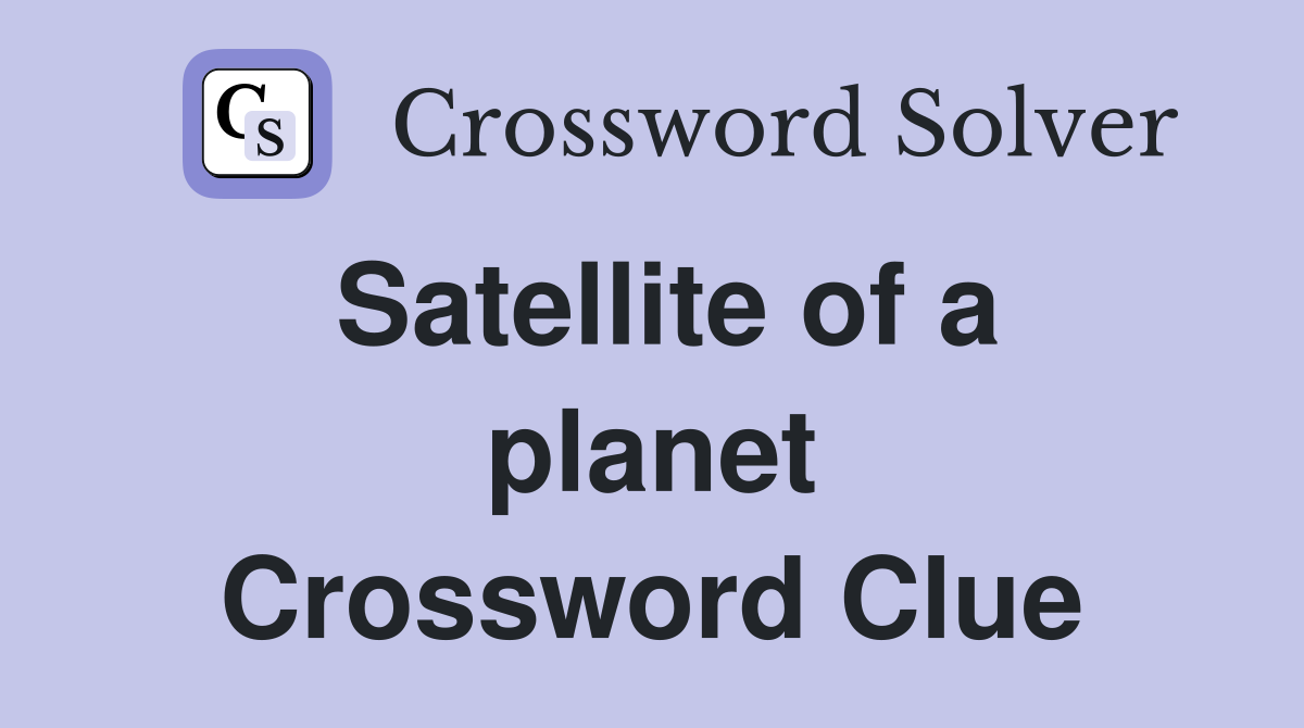 Satellite of a planet Crossword Clue
