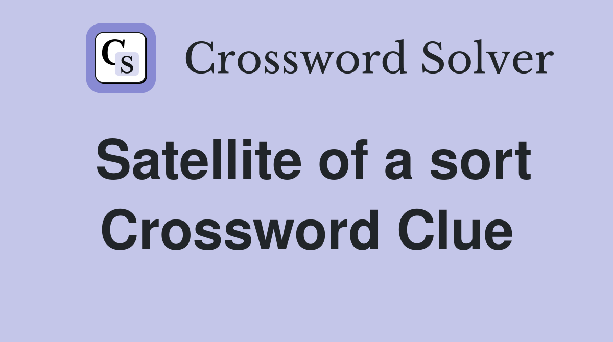Satellite of a sort Crossword Clue