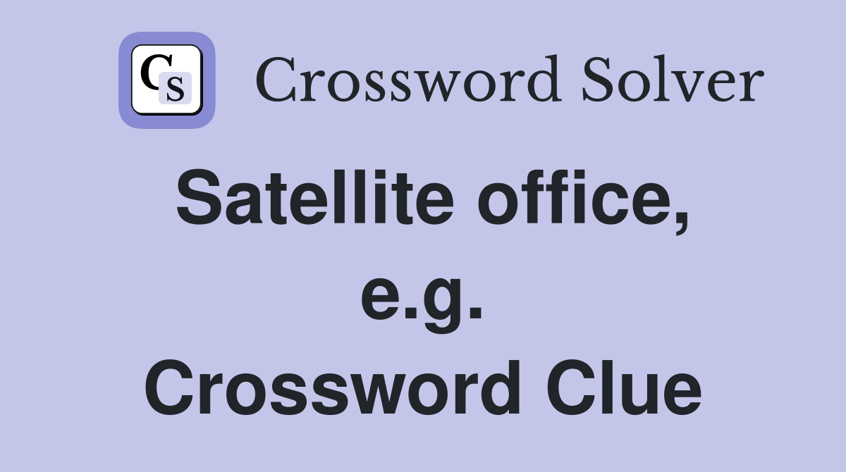 Satellite office, e.g. Crossword Clue