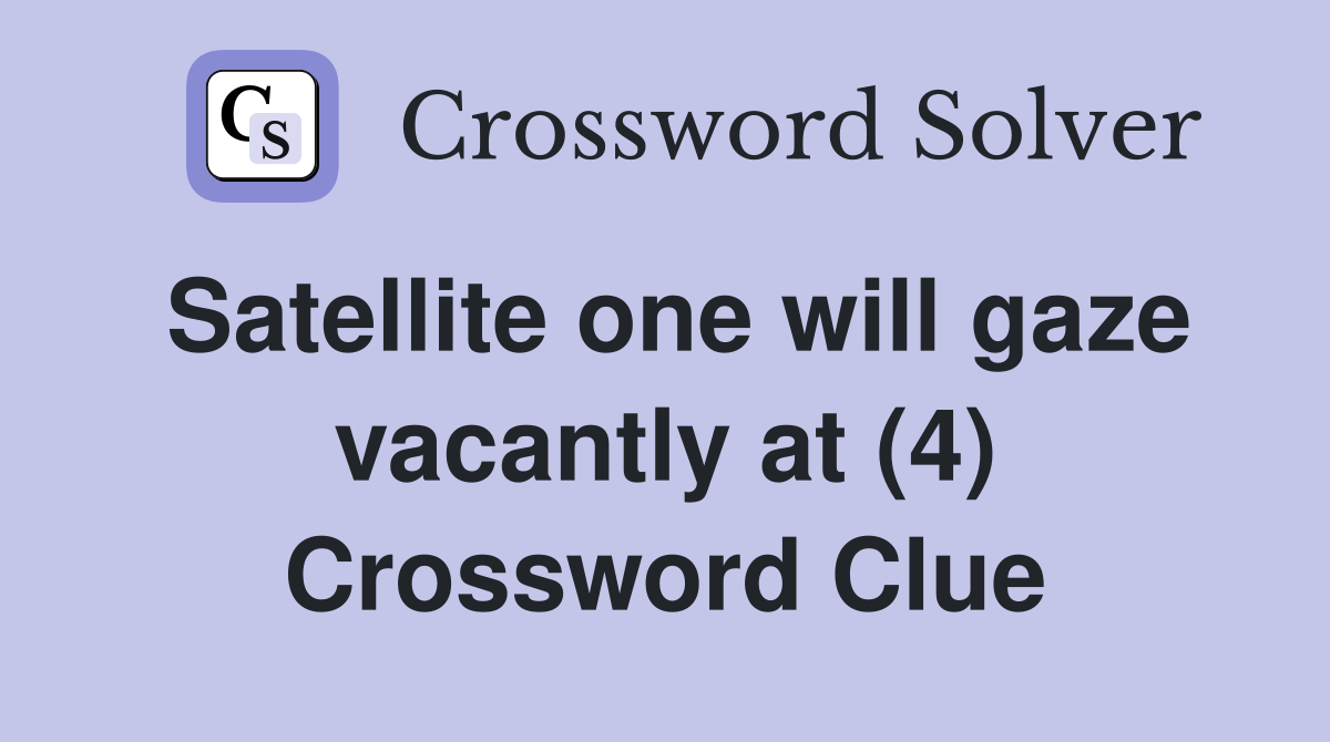 Satellite one will gaze vacantly at (4) Crossword Clue