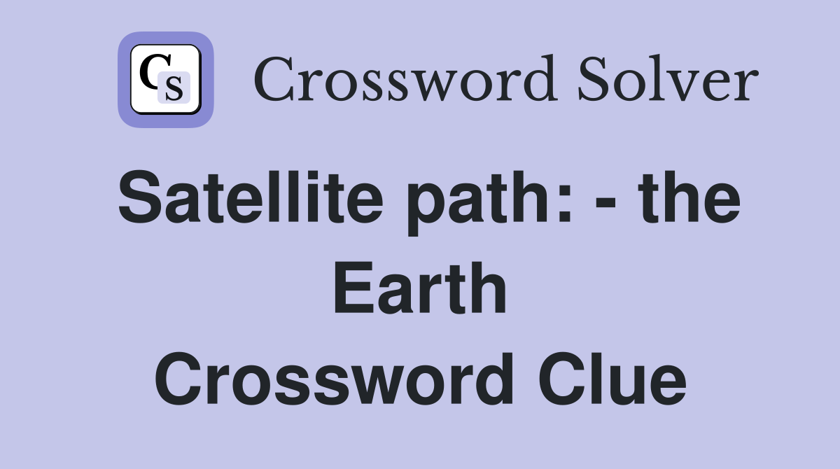Satellite path: - the Earth Crossword Clue