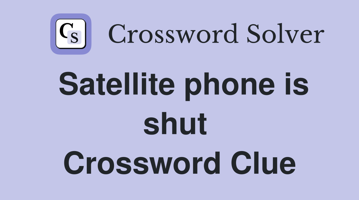 Satellite phone is shut  Crossword Clue