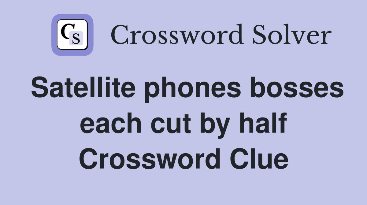 Satellite phones bosses each cut by half Crossword Clue