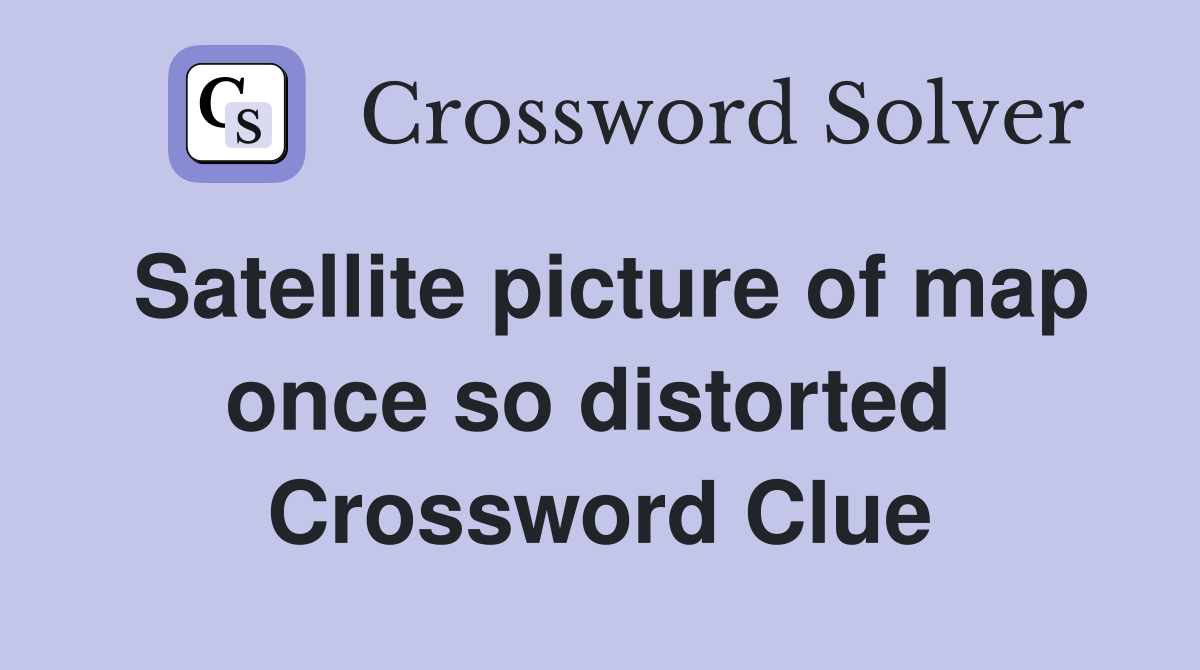 Satellite picture of map once so distorted  Crossword Clue