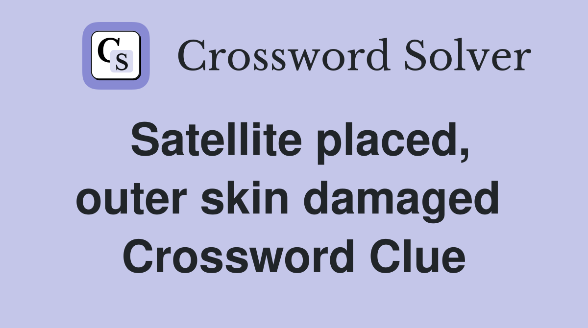 Satellite placed, outer skin damaged  Crossword Clue