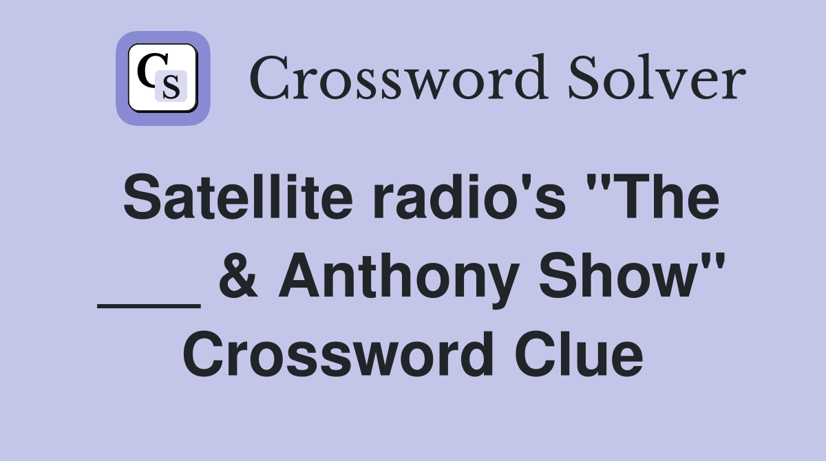 Satellite radio's "The ___ & Anthony Show" Crossword Clue