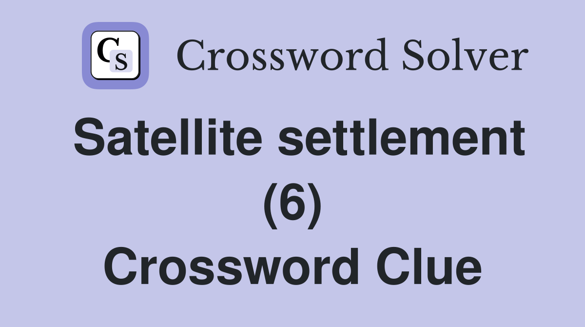 Satellite settlement (6) Crossword Clue