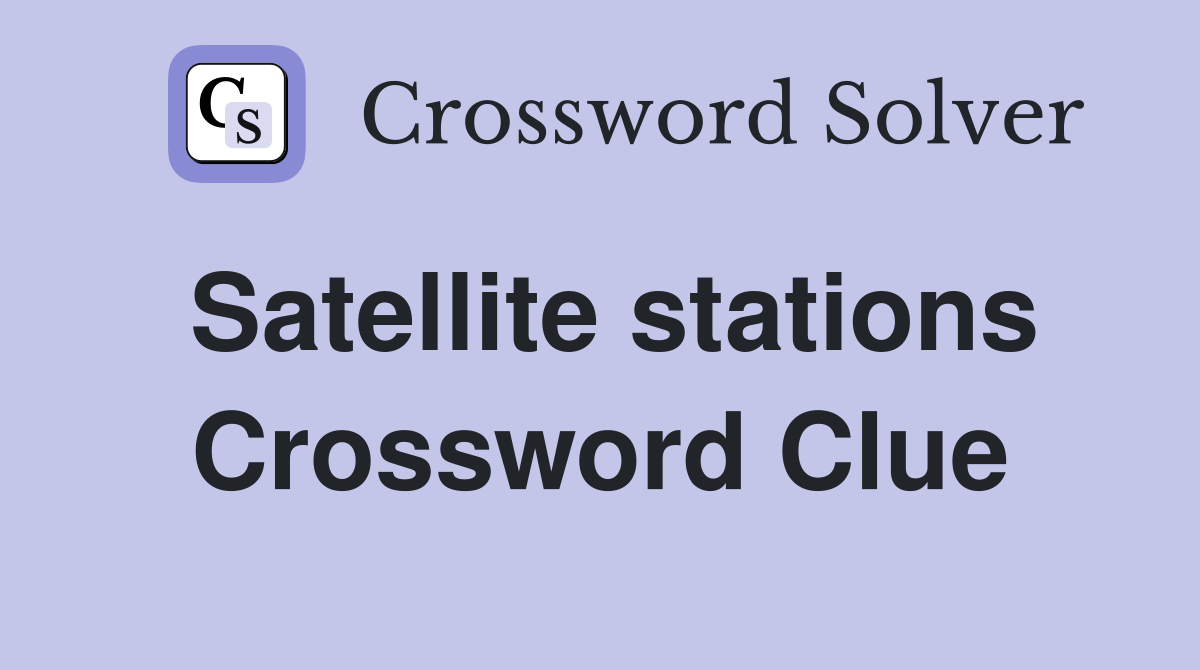 Satellite stations Crossword Clue