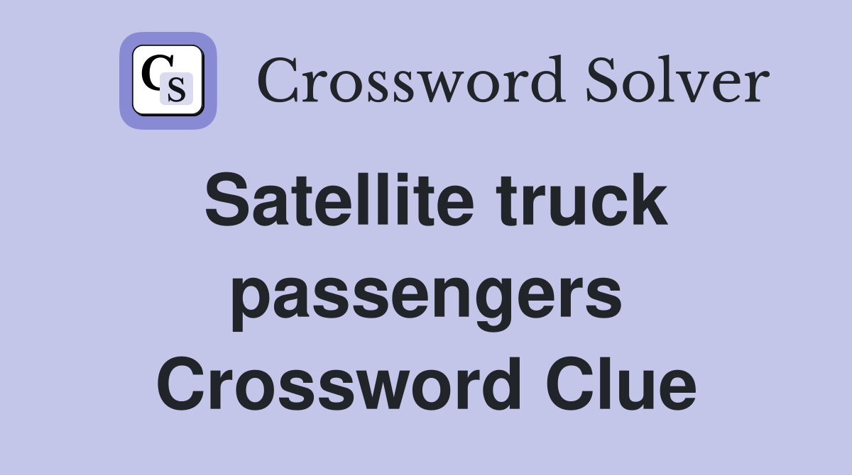Satellite truck passengers Crossword Clue