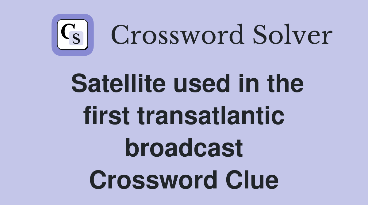 Satellite used in the first transatlantic broadcast Crossword Clue