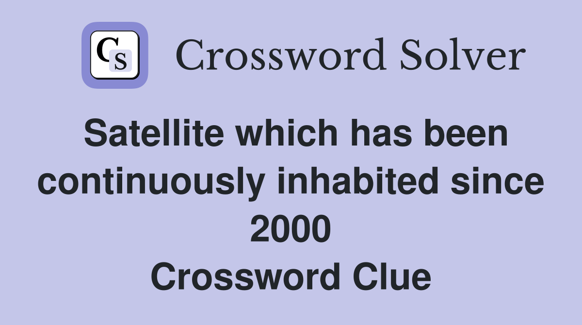 Satellite which has been continuously inhabited since 2000 Crossword Clue