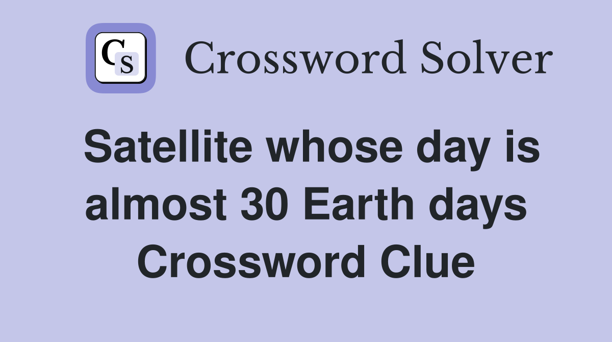 Satellite whose day is almost 30 Earth days Crossword Clue