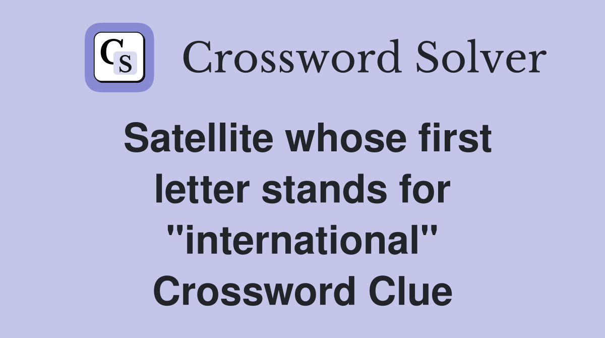 Satellite whose first letter stands for "international" Crossword Clue