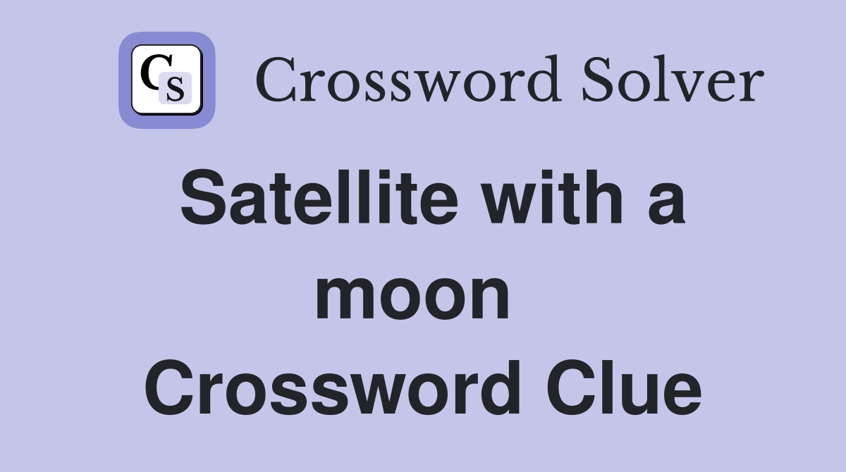 Satellite with a moon  Crossword Clue