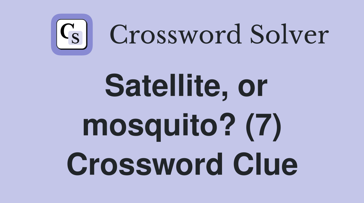 Satellite, or mosquito? (7) Crossword Clue