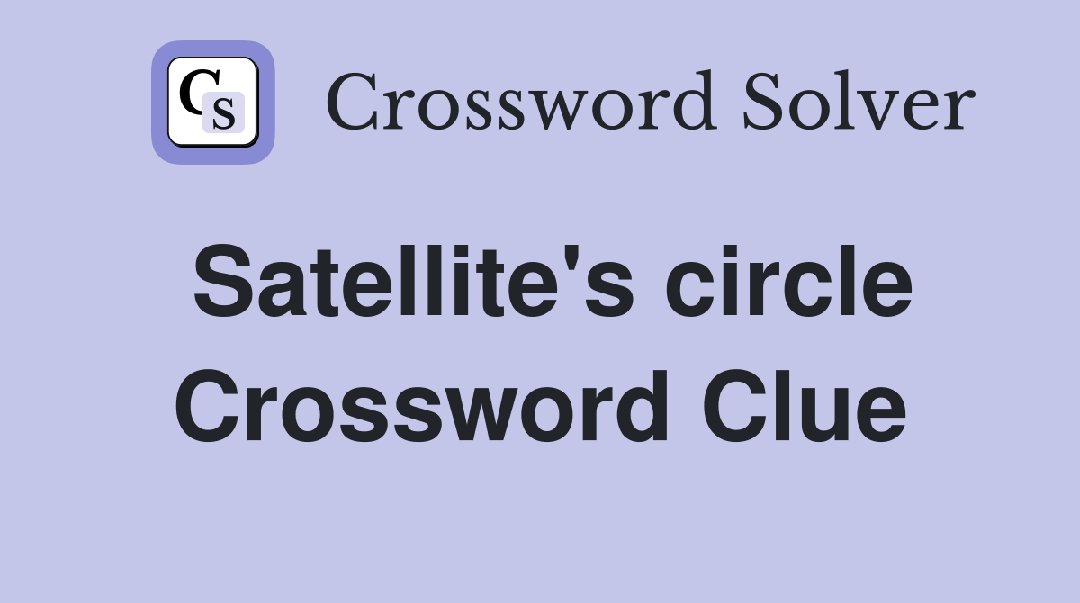 Satellite's circle Crossword Clue