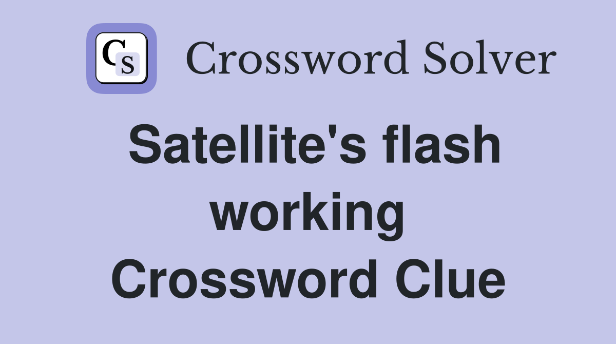 Satellite's flash working Crossword Clue