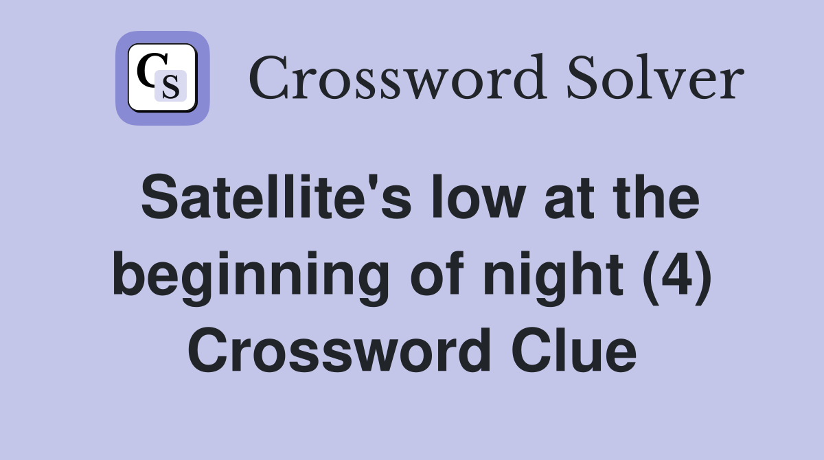 Satellite's low at the beginning of night (4) Crossword Clue