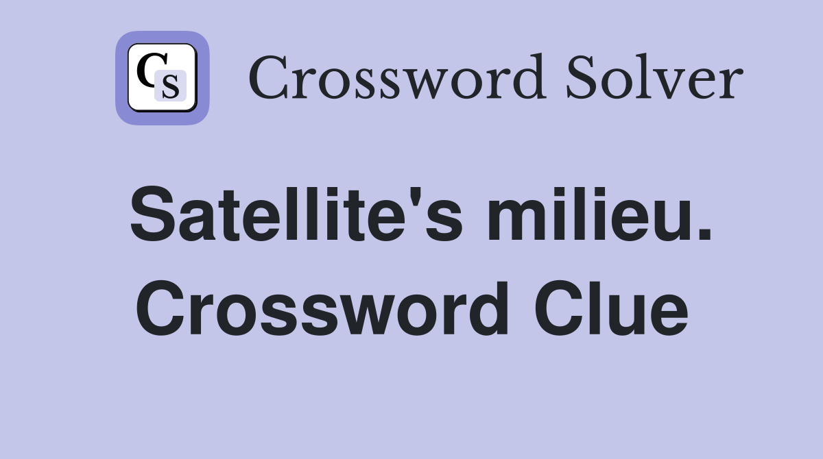 Satellite's milieu. Crossword Clue