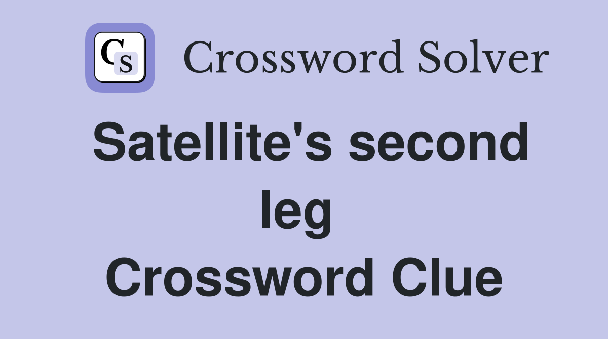 Satellite's second leg  Crossword Clue
