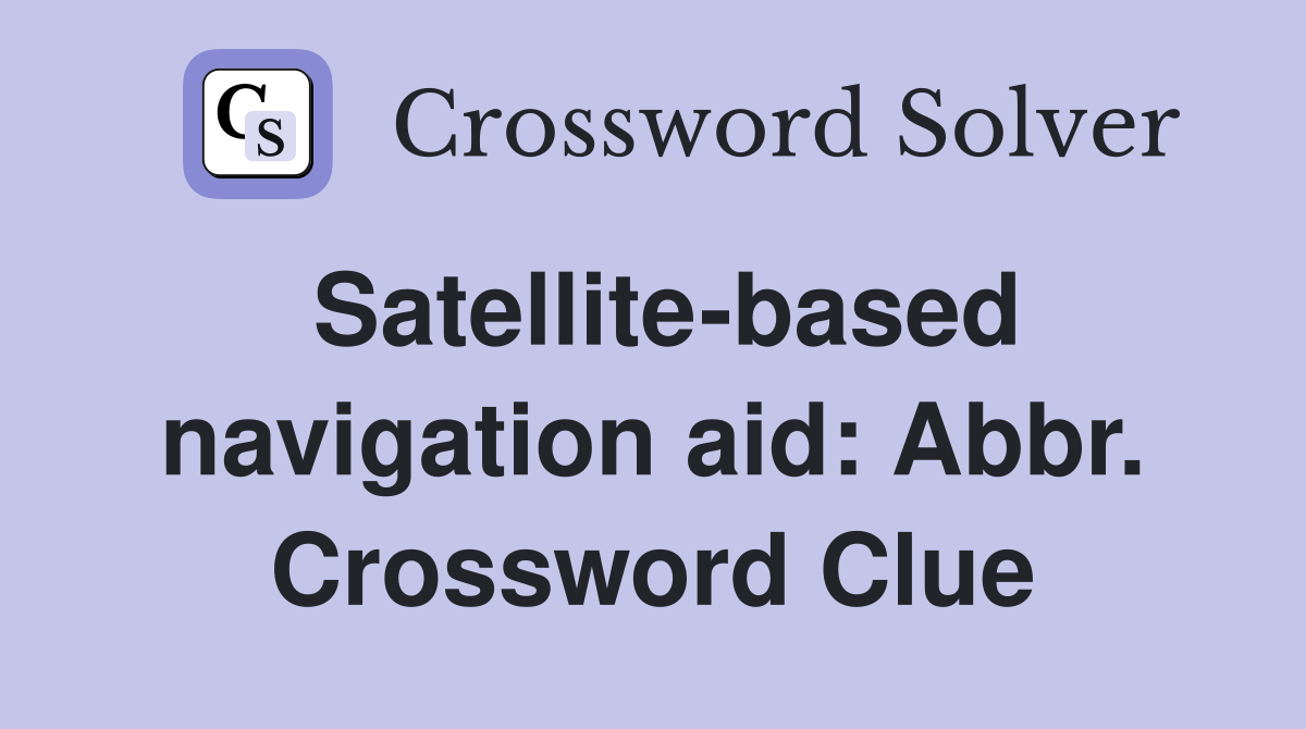 Satellite-based navigation aid: Abbr. Crossword Clue