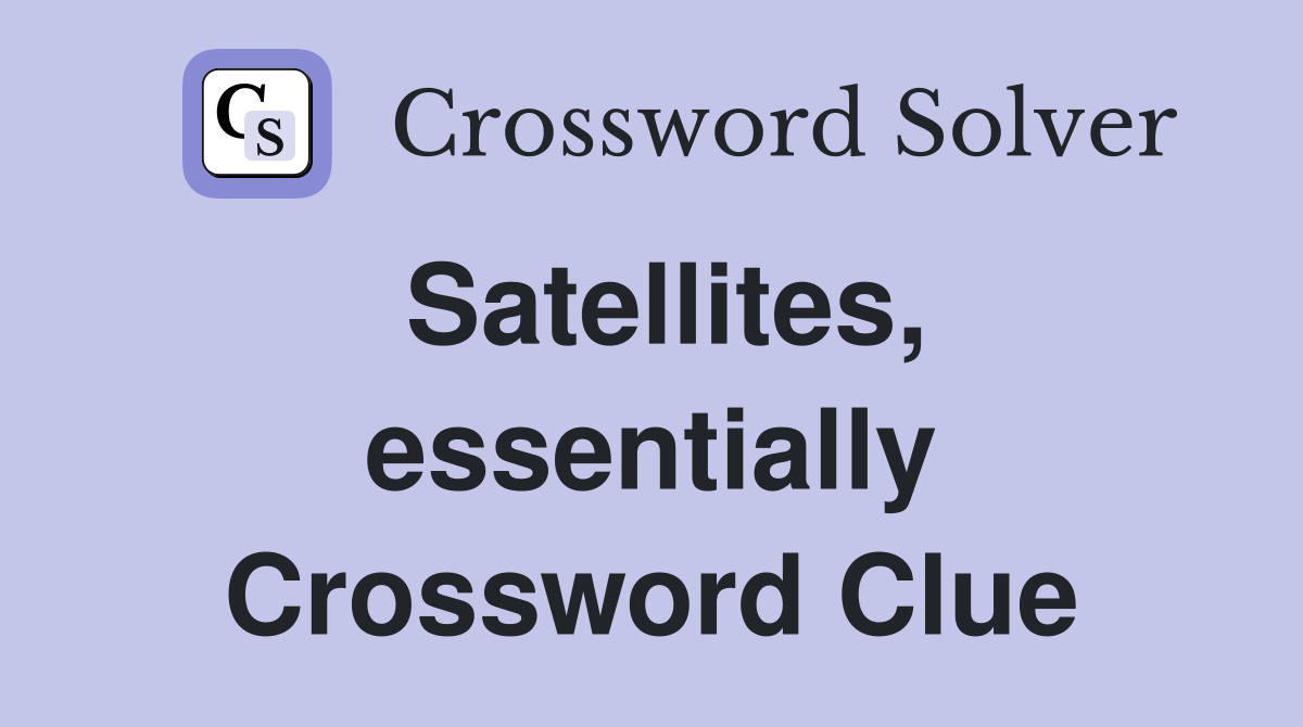 Satellites, essentially Crossword Clue