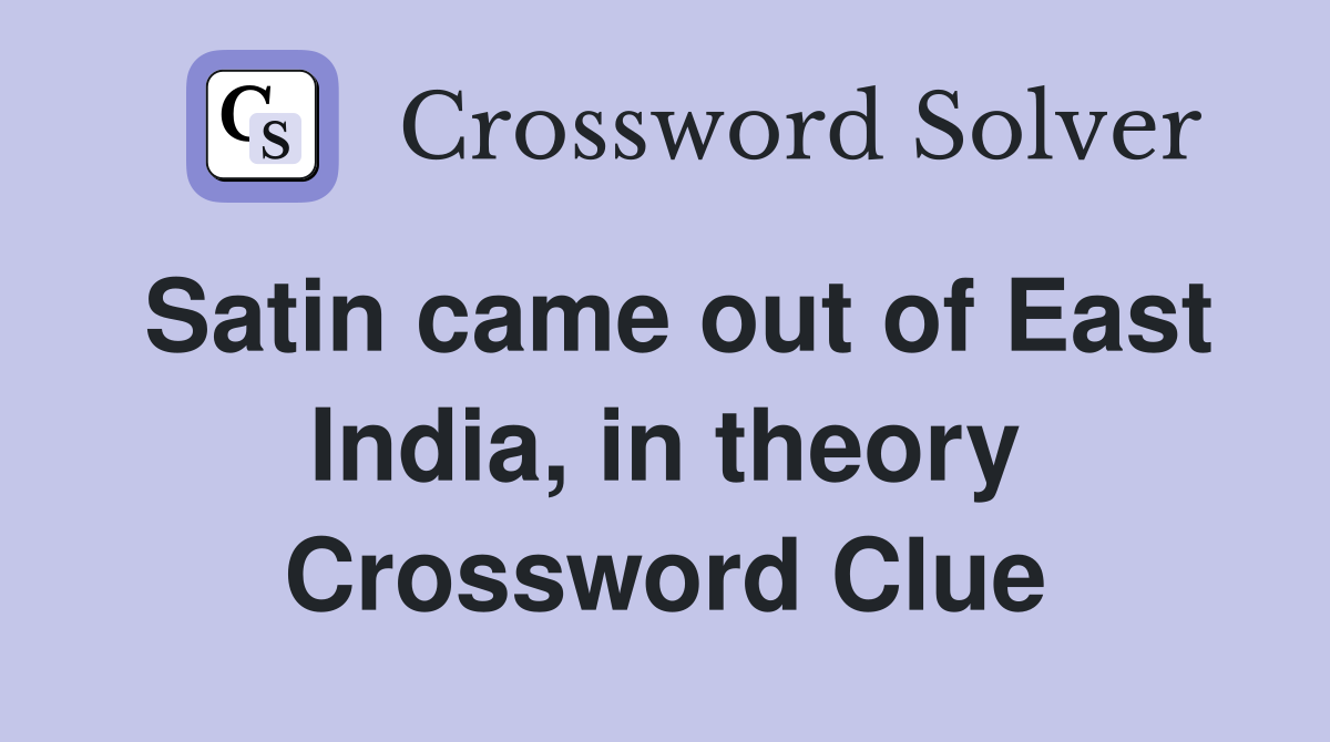 Satin came out of East India, in theory Crossword Clue